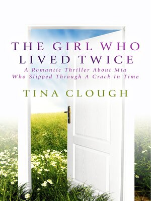 cover image of The Girl Who Lived Twice: a Romantic Thriller About Mia Who Slipped Through a Crack In Time